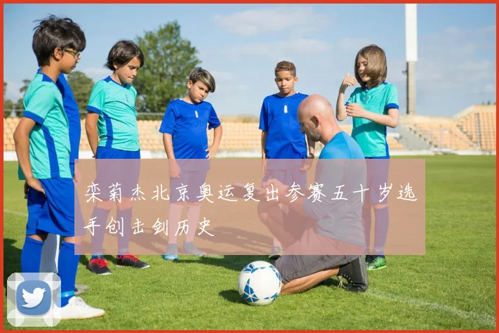 栾菊杰北京奥运复出参赛五十岁选手创击剑历史