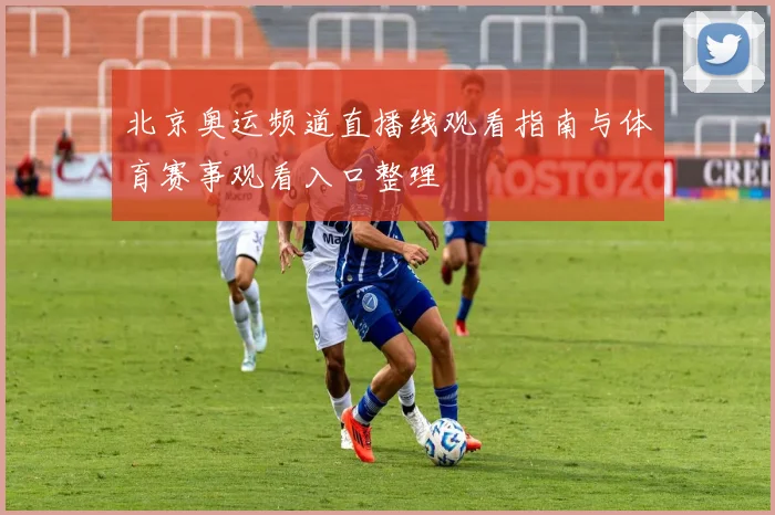 北京奥运频道直播线观看指南与体育赛事观看入口整理
