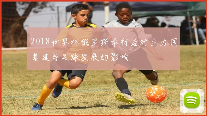 2018世界杯俄罗斯举行后对主办国基建与足球发展的影响