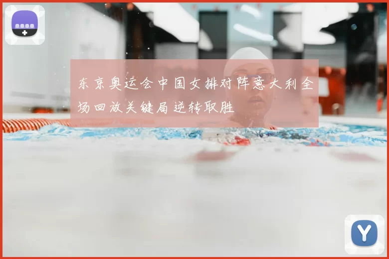 东京奥运会中国女排对阵意大利全场回放关键局逆转取胜