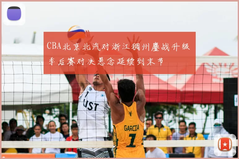 CBA北京北汽对浙江稠州鏖战升级 季后赛对决悬念延续到末节