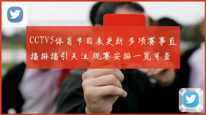 CCTV5体育节目表更新 多项赛事直播排播引关注 观赛安排一览可查