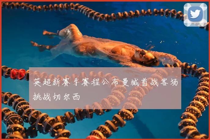 英超新赛季赛程公布曼城首战客场挑战切尔西